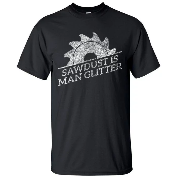 SAWDUST IS MAN GLITTER LUMBERJACK WOOD WORKER CARPENTER Tall T-Shirt