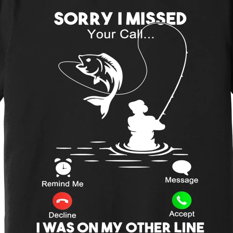 Sorry I Missed Your Call I Was On My Other Line Fishing Gift Premium T-Shirt