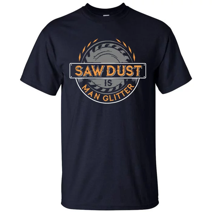 Sawdust Is Man For Woodworkers Carpenters Tall T-Shirt