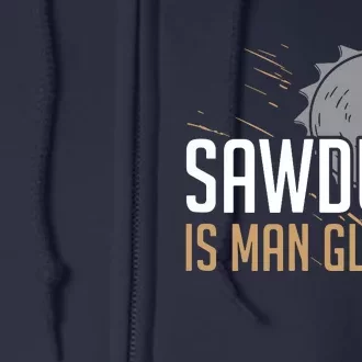 Sawdust Is Man Woodworking Fathers Day Full Zip Hoodie