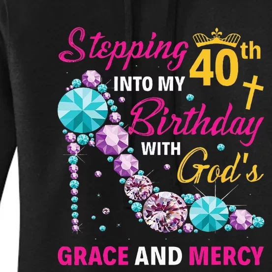 Stepping Into My 40th Birthday With Gods Grace And Mercy Women's Pullover Hoodie