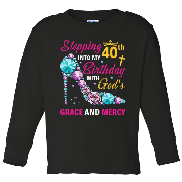 Stepping Into My 40th Birthday With Gods Grace And Mercy Toddler Long Sleeve Shirt