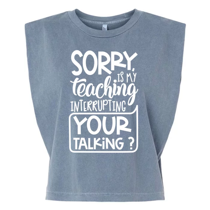 Sorry Is My Teaching Interrupting Your Talking Funny Garment-Dyed Women's Muscle Tee