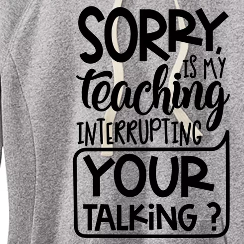 Sorry Is My Teaching Interrupting Your Talking Funny Women's Fleece Hoodie