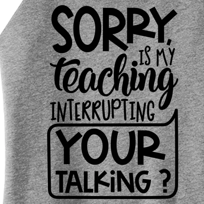 Sorry Is My Teaching Interrupting Your Talking Funny Women’s Perfect Tri Rocker Tank