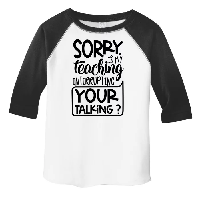 Sorry Is My Teaching Interrupting Your Talking Funny Toddler Fine Jersey T-Shirt