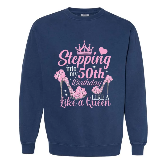 Stepping Into My 50Th Birthday Like A Queen Garment-Dyed Sweatshirt