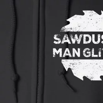 Sawdust Is Man Glitter Woodworking Father's Day Gift Full Zip Hoodie