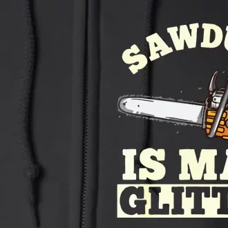 Sawdust Is Man Glitter I Chainsaw Lumberjack Tool Full Zip Hoodie