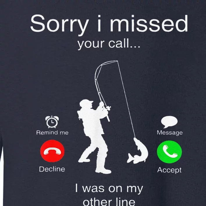 Sorry I Missed Your Call I Was On My Other Line Fishing Toddler Sweatshirt