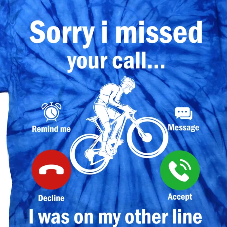 Sorry I Missed Your Call Was On Other Line Mountain Biking Gift Tie-Dye T-Shirt