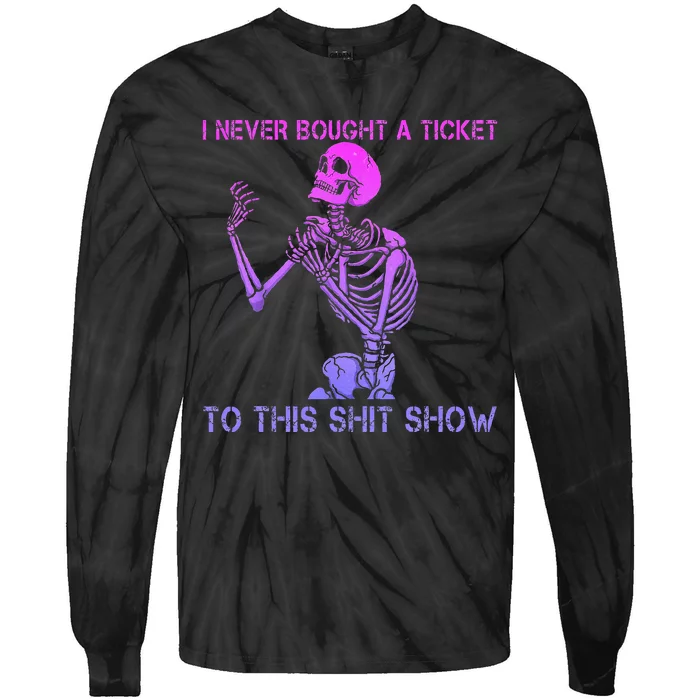 Skeleton I Never Bought A Ticket To This Shit Show Tie-Dye Long Sleeve Shirt