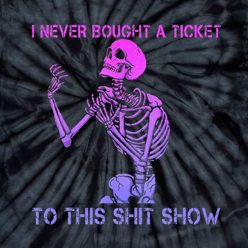 Skeleton I Never Bought A Ticket To This Shit Show Tie-Dye T-Shirt