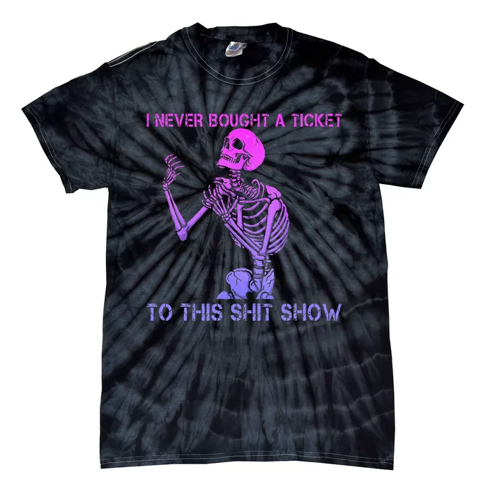 Skeleton I Never Bought A Ticket To This Shit Show Tie-Dye T-Shirt