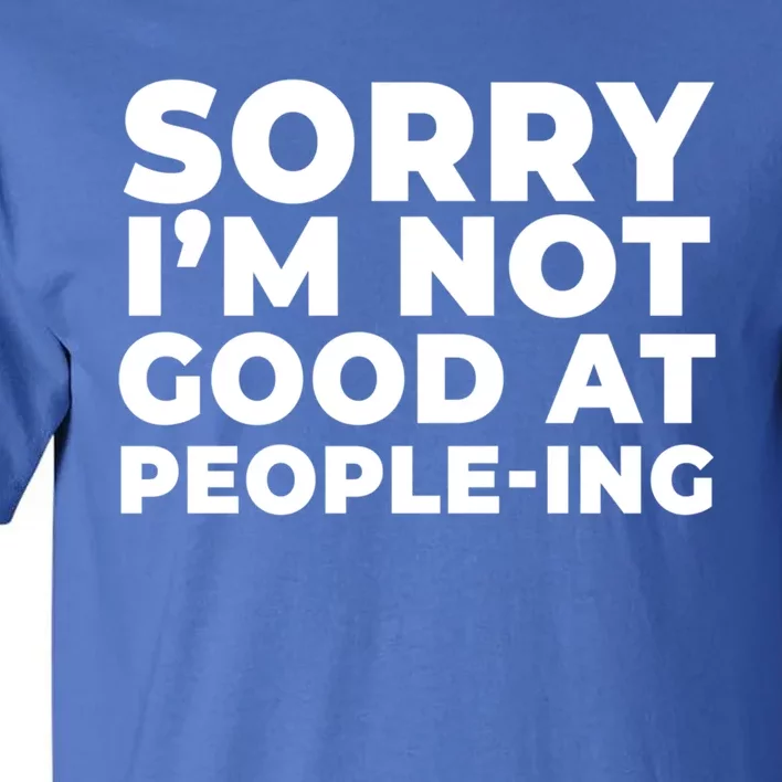 Sorry Im Not Good At Peopleing Funny Antisocial Introvert Funny Gift Tall T-Shirt