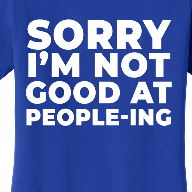 Sorry Im Not Good At Peopleing Funny Antisocial Introvert Funny Gift Women's T-Shirt