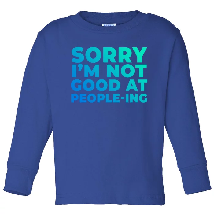 Sorry Im Not Good At Peopleing Funny Antisocial Introvert Gift Toddler Long Sleeve Shirt