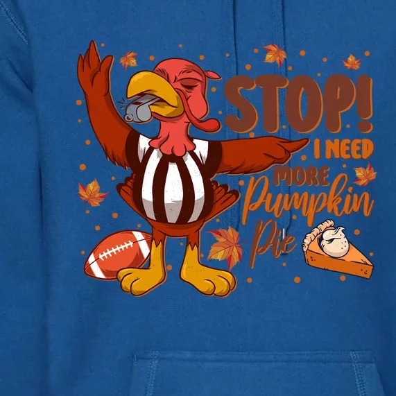 Stop I Need More Pumpkin Pie Turkey Thanksgiving Football Funny Gift Premium Hoodie