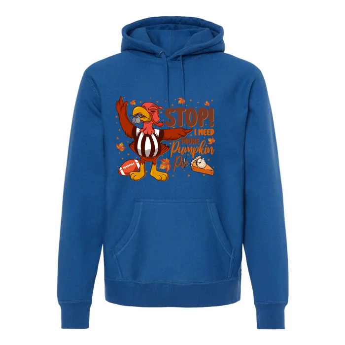 Stop I Need More Pumpkin Pie Turkey Thanksgiving Football Funny Gift Premium Hoodie