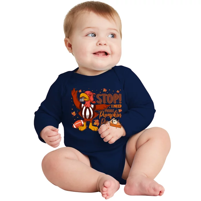 Stop I Need More Pumpkin Pie Turkey Thanksgiving Football Funny Gift Baby Long Sleeve Bodysuit