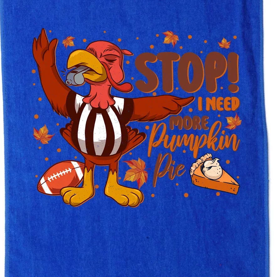 Stop I Need More Pumpkin Pie Turkey Thanksgiving Football Funny Gift Platinum Collection Golf Towel