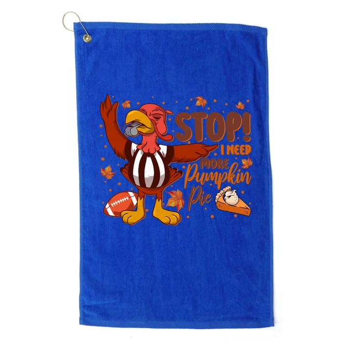 Stop I Need More Pumpkin Pie Turkey Thanksgiving Football Funny Gift Platinum Collection Golf Towel