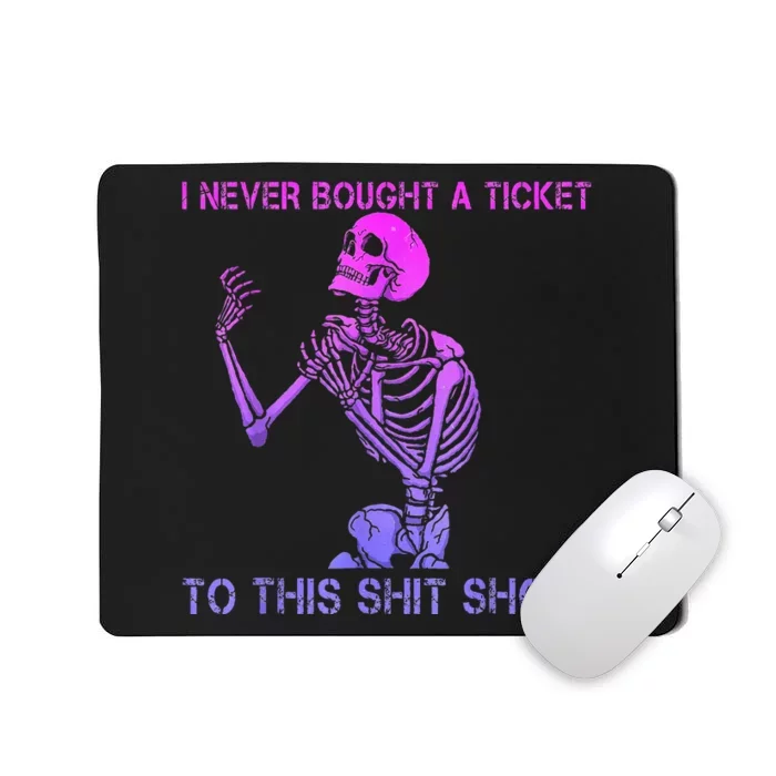 Skeleton I Never Bought A Ticket To This Shit Show Mousepad