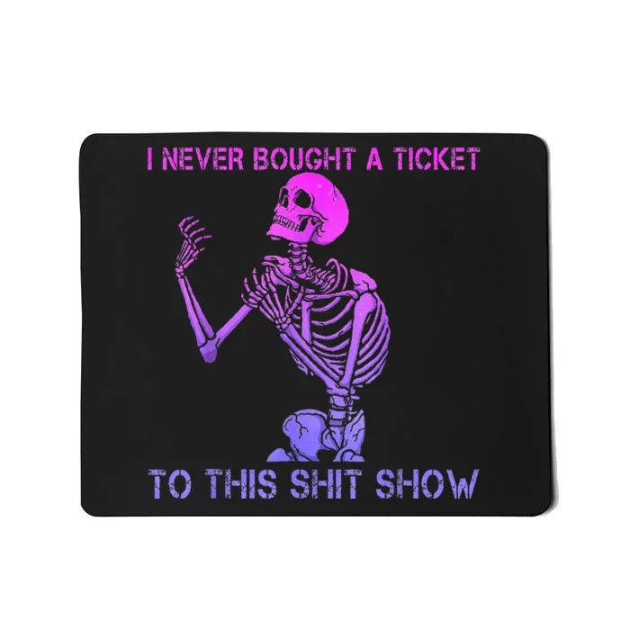 Skeleton I Never Bought A Ticket To This Shit Show Mousepad