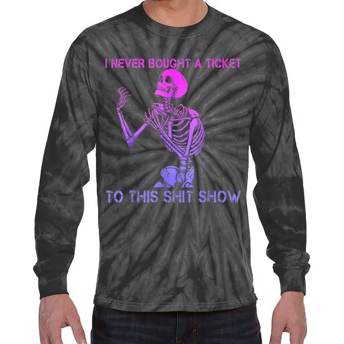 Skeleton I Never Bought A Ticket To This Shit Show Tie-Dye Long Sleeve Shirt