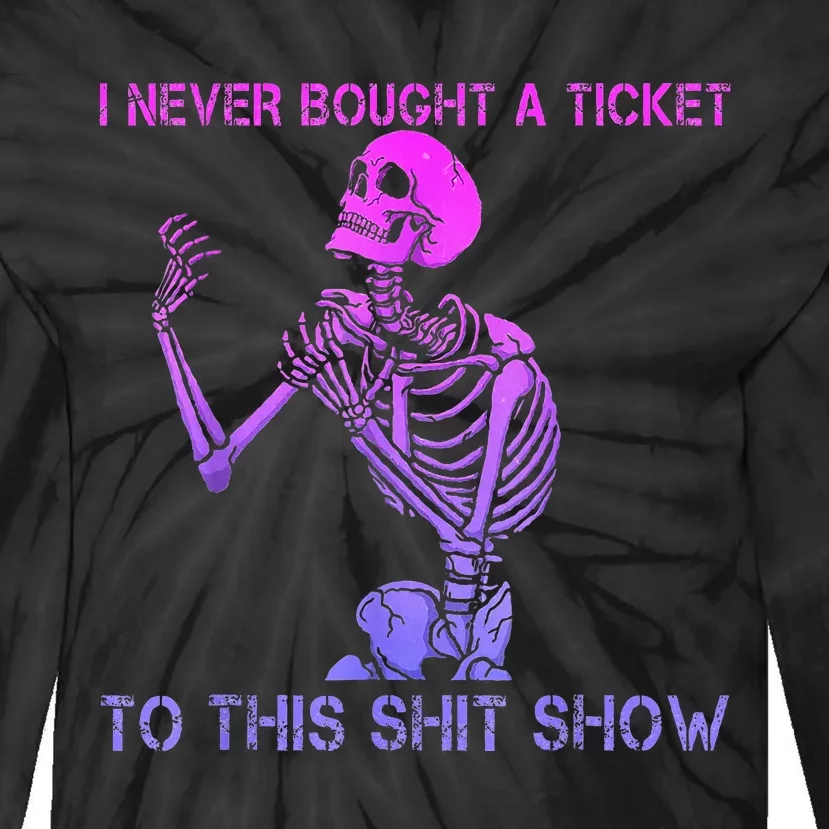 Skeleton I Never Bought A Ticket To This Shit Show Tie-Dye Long Sleeve Shirt