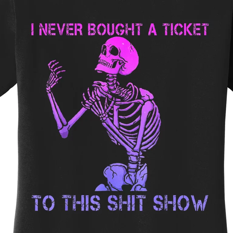 Skeleton I Never Bought A Ticket To This Shit Show Women's T-Shirt