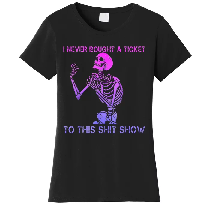 Skeleton I Never Bought A Ticket To This Shit Show Women's T-Shirt