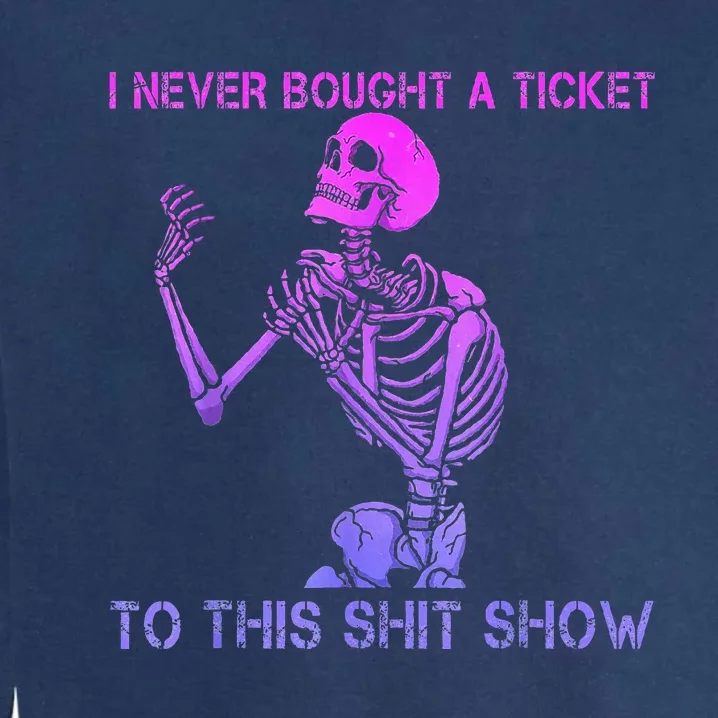 Skeleton I Never Bought A Ticket To This Shit Show Garment-Dyed Sweatshirt