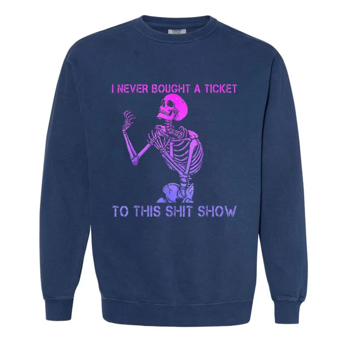 Skeleton I Never Bought A Ticket To This Shit Show Garment-Dyed Sweatshirt