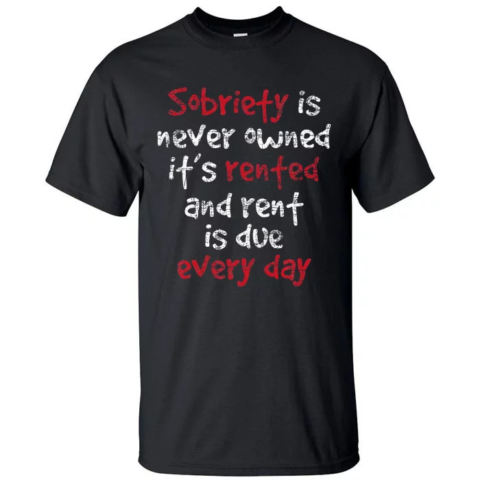 Sobriety Is Never Owned Sobriety Anniversary Sober Aa Na Tall T-Shirt