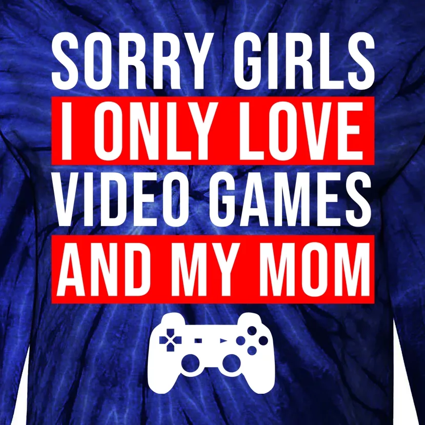 Sorry I Only Love Video Games And My Mom Tie-Dye Long Sleeve Shirt