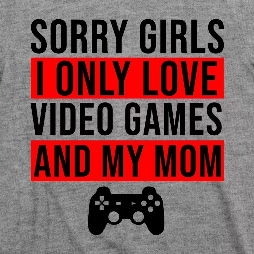 Sorry I Only Love Video Games And My Mom T-Shirt