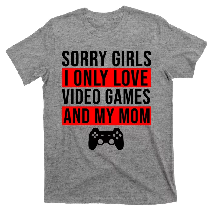 Sorry I Only Love Video Games And My Mom T-Shirt