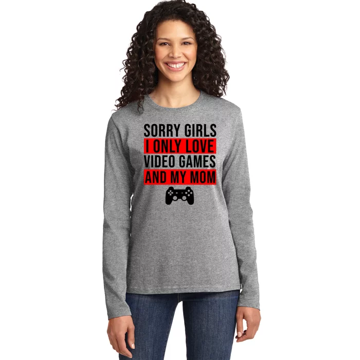 Sorry I Only Love Video Games And My Mom Ladies Long Sleeve Shirt