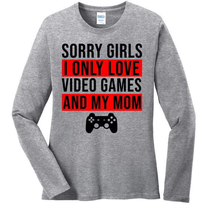 Sorry I Only Love Video Games And My Mom Ladies Long Sleeve Shirt