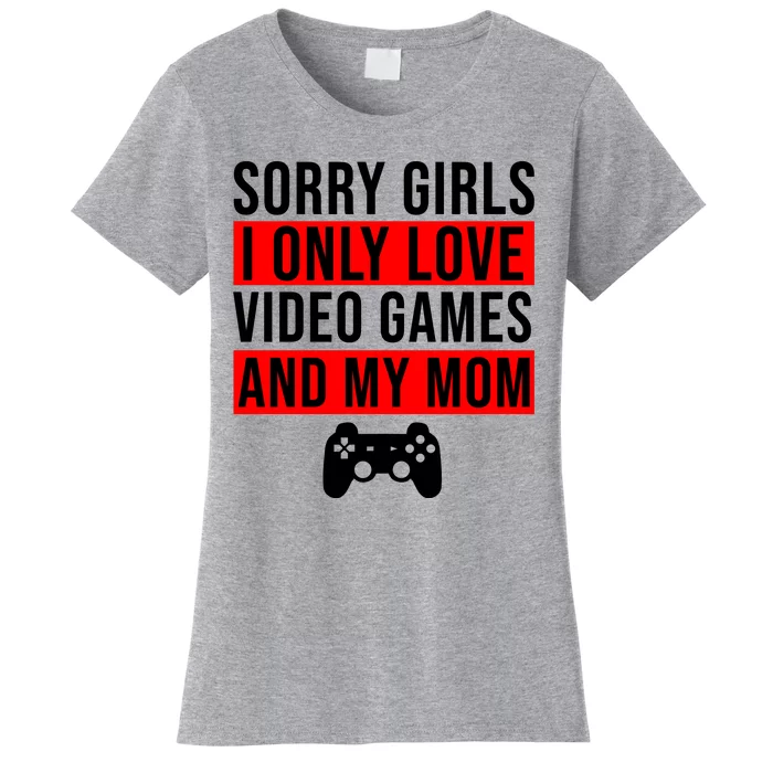 Sorry I Only Love Video Games And My Mom Women's T-Shirt