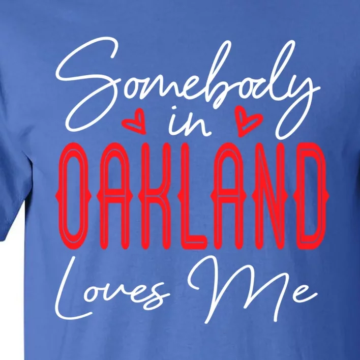 Somebody In Oakland Loves Me Relationship California Couple Great Gift Tall T-Shirt