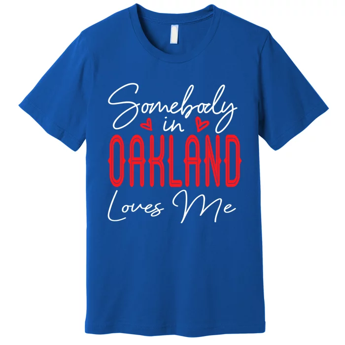 Somebody In Oakland Loves Me Relationship California Couple Great Gift Premium T-Shirt