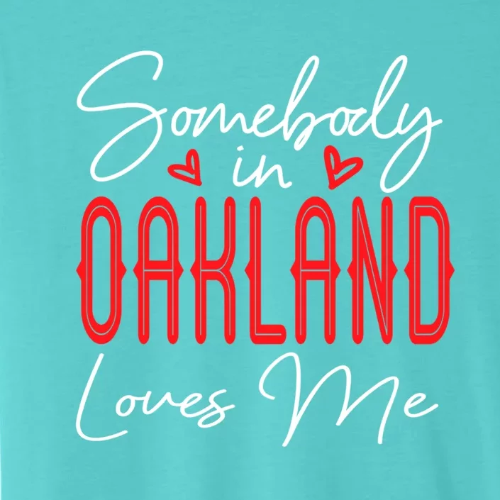 Somebody In Oakland Loves Me Relationship California Couple Great Gift ChromaSoft Performance T-Shirt