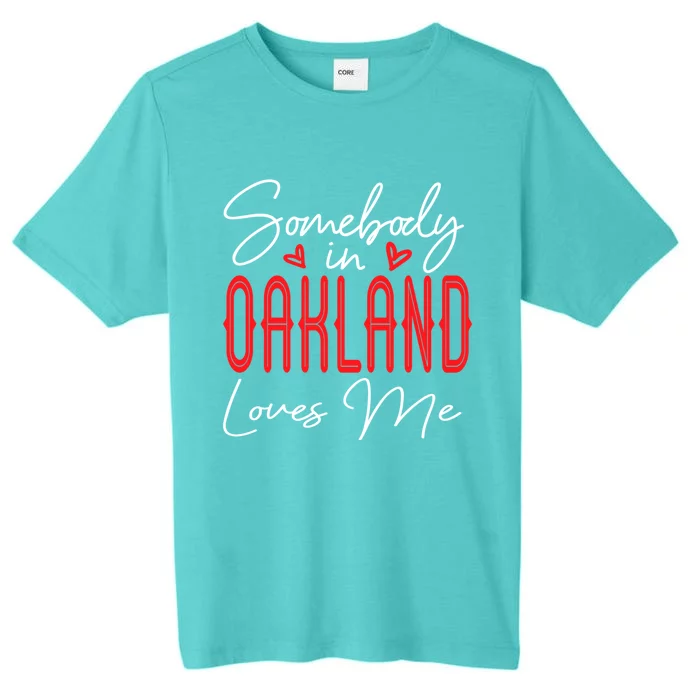 Somebody In Oakland Loves Me Relationship California Couple Great Gift ChromaSoft Performance T-Shirt