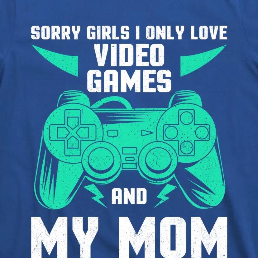 Sorry I Only Love Video Games And My Mom Gaming Quotes Cool Gift T-Shirt