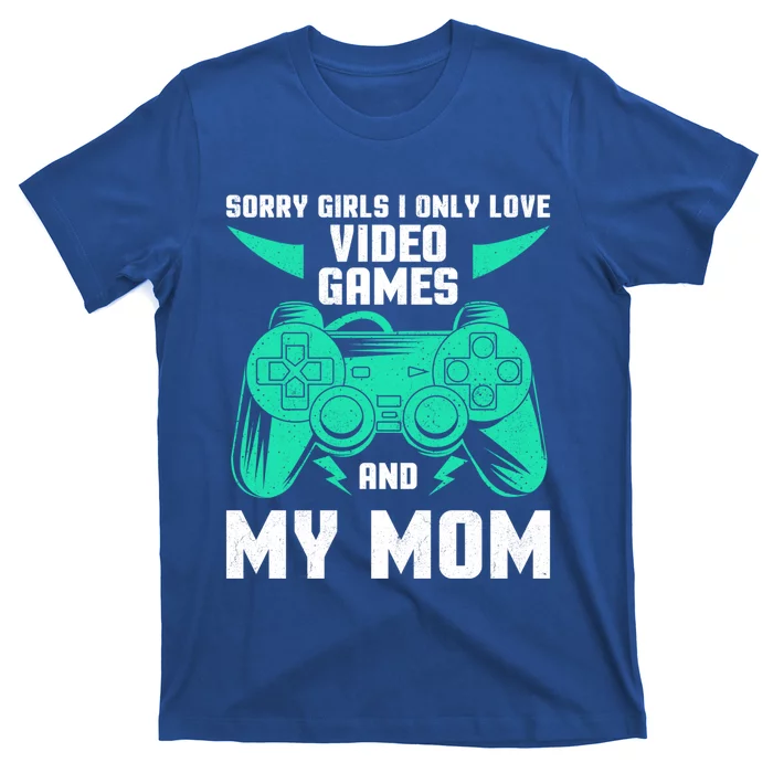 Sorry I Only Love Video Games And My Mom Gaming Quotes Cool Gift T-Shirt