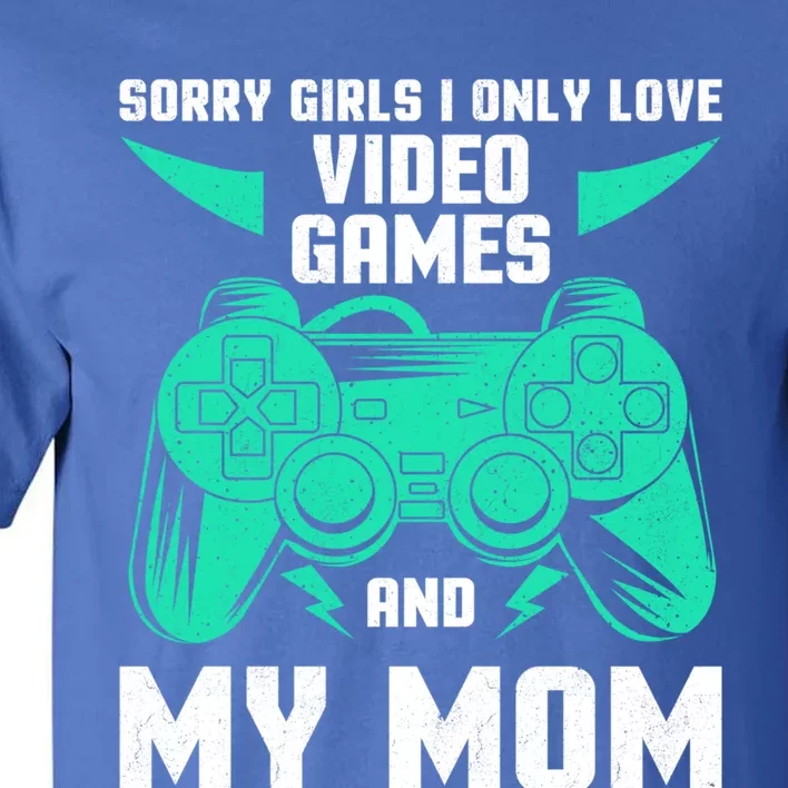 Sorry I Only Love Video Games And My Mom Gaming Quotes Cool Gift Tall T-Shirt