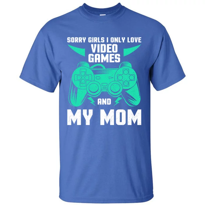 Sorry I Only Love Video Games And My Mom Gaming Quotes Cool Gift Tall T-Shirt