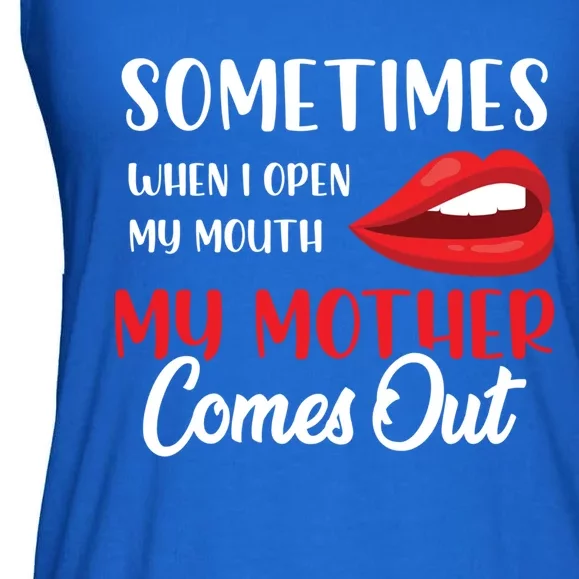 Sometimes I Open My Mouth My Mother Comes Out Cute Gift Ladies Essential Flowy Tank